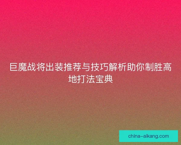 巨魔战将出装推荐与技巧解析助你制胜高地打法宝典 巨魔战将出装推荐与技巧解析助你制胜高地打法宝典